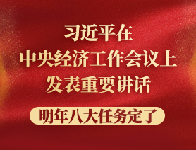 習(xí)近平在中央經(jīng)濟工作會議上發(fā)表重要講話，明年八大任務(wù)定了